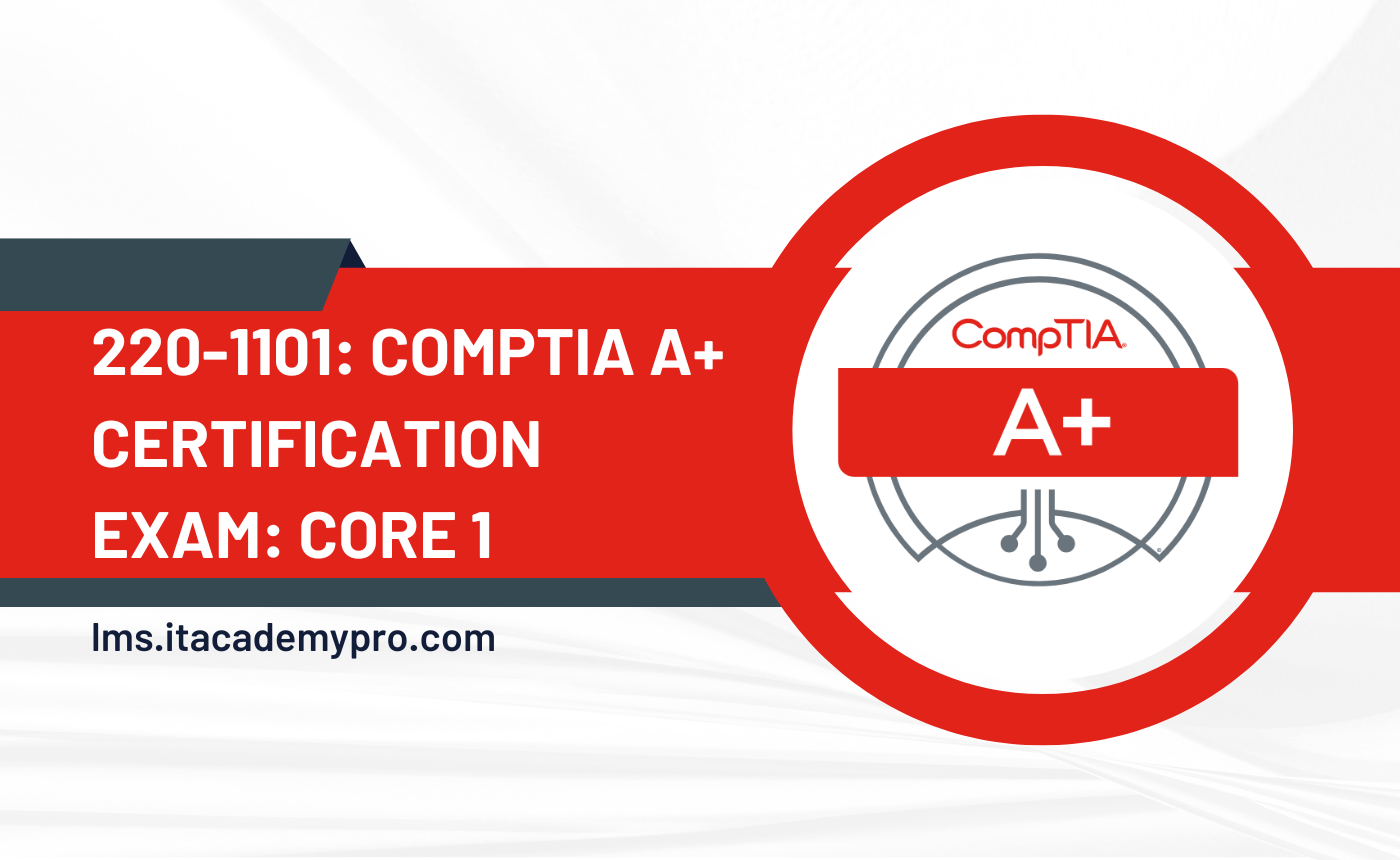 CompTIA A+ Core 1 Certification Exam Preparation Course (220-1101)